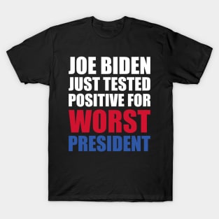 Joe Biden Just Tested Positive For Worst President T-Shirt